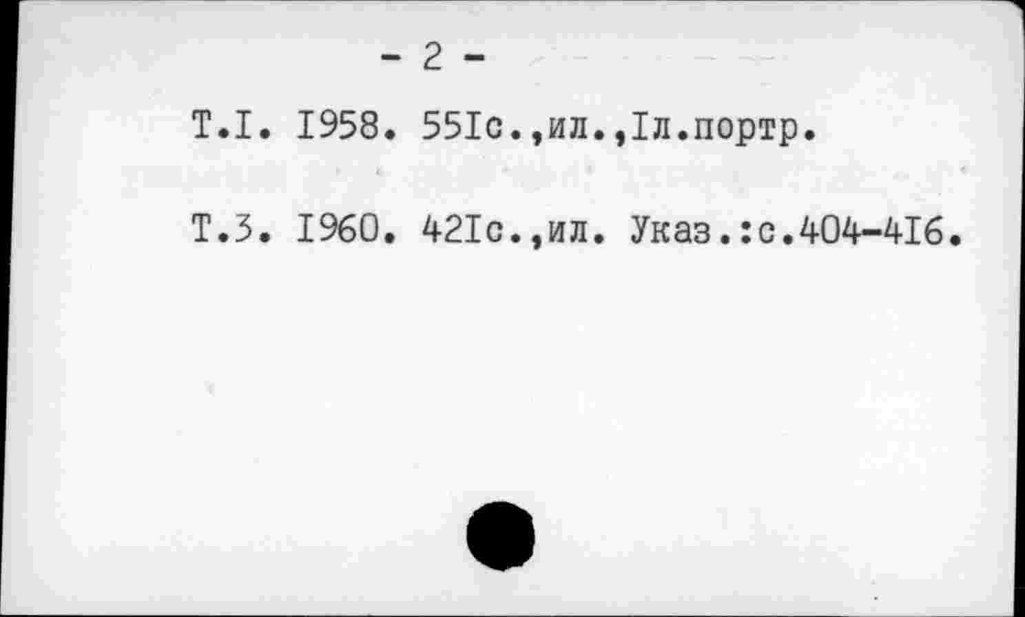 ﻿- 2 -
T.I. 1958. 551c.,ил.,1л.портр.
Т.З. I960. 421с.,ил. Указ.: с.404-416.